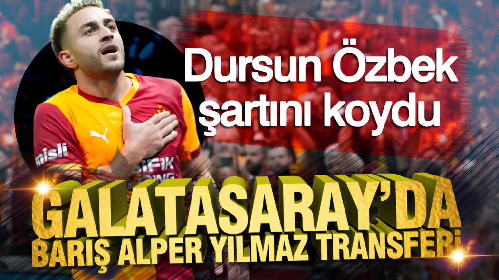 Galatasaray’da Barış Alper Yılmaz’ın Geleceği: Dursun Özbek’ten Transfer Açıklaması