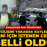 Canavarca İşlenen Cinayette Şok Savunma! Sevgilisini Yaktığı İddia Edilen Katilin Ceza İstemi Açıklandı
