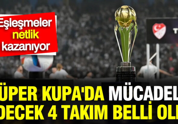 super-kupada-mucadele-edecek-4-takim-belli-oldu-eslesmeler-netlik-kazaniyor-LOta1IuE
