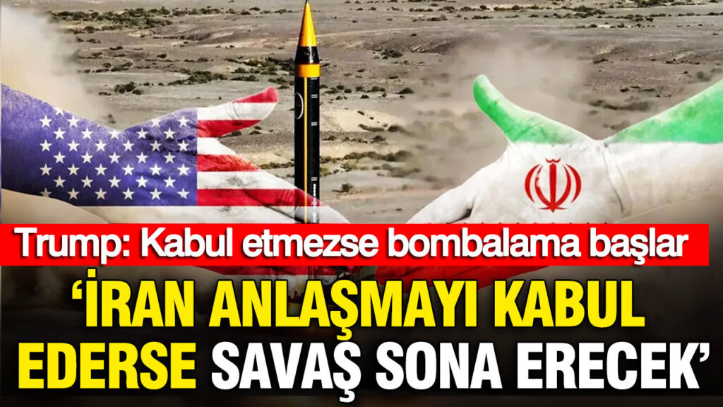 Trump: İran Anlaşmayı Kabullenirse Savaş Bitecek, Aksi Takdirde Bombardıman Başlayacak