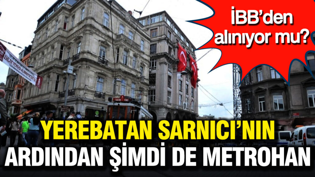 Metrohan’ın Mülkiyeti Tartışma Konusu: İBB’den Alınıyor Mu?